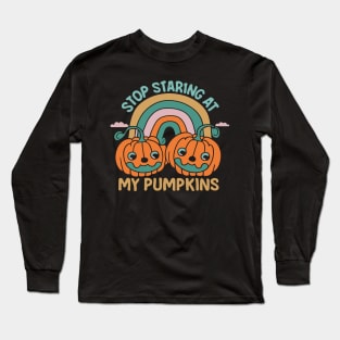 Funny 'Stop Staring at My Pumpkins' Halloween - Cheeky Seasonal Humor Long Sleeve T-Shirt